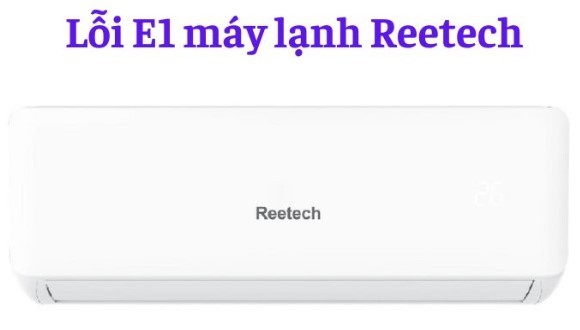 Máy lạnh Reetech báo lỗi E1 là gì?